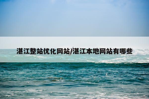 湛江整站优化网站/湛江本地网站有哪些