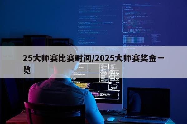 25大师赛比赛时间/2025大师赛奖金一览