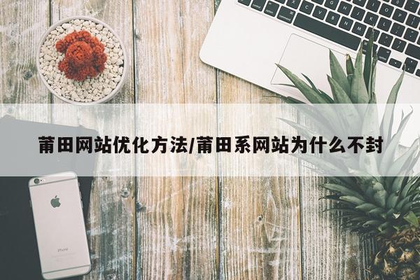 莆田网站优化方法/莆田系网站为什么不封