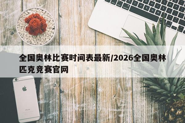 全国奥林比赛时间表最新/2026全国奥林匹克竞赛官网