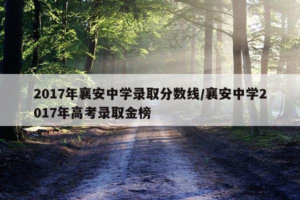 2017年襄安中学录取分数线/襄安中学2017年高考录取金榜