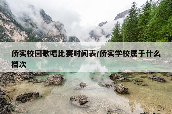 侨实校园歌唱比赛时间表/侨实学校属于什么档次