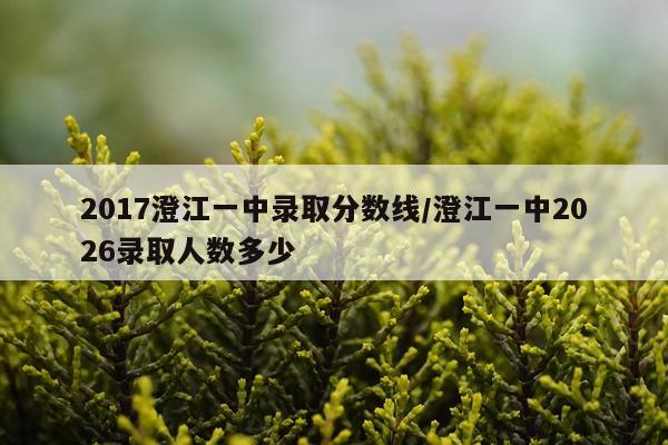 2017澄江一中录取分数线/澄江一中2026录取人数多少