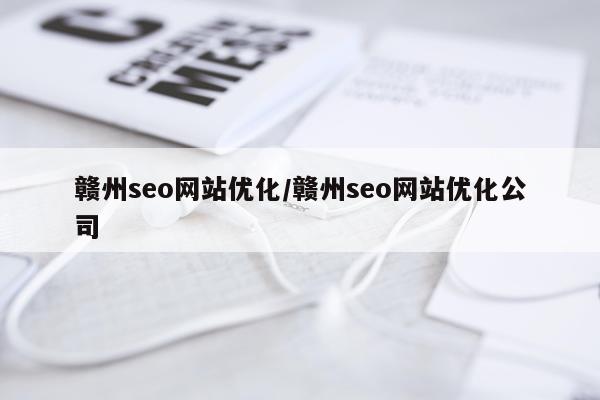 赣州seo网站优化/赣州seo网站优化公司