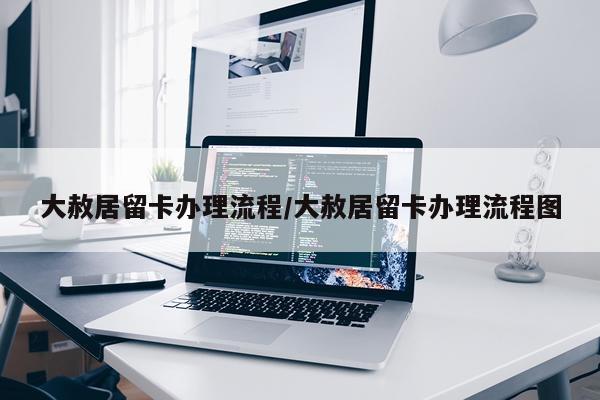 大赦居留卡办理流程/大赦居留卡办理流程图