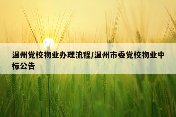 温州党校物业办理流程/温州市委党校物业中标公告