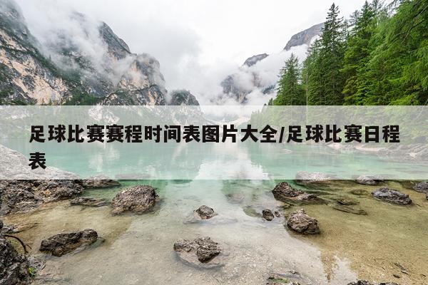 足球比赛赛程时间表图片大全/足球比赛日程表