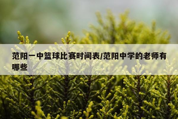 范阳一中篮球比赛时间表/范阳中学的老师有哪些
