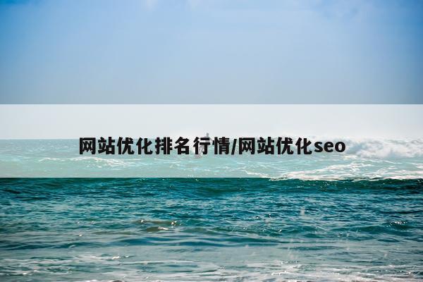 网站优化排名行情/网站优化seo