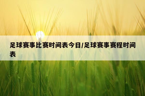 足球赛事比赛时间表今日/足球赛事赛程时间表