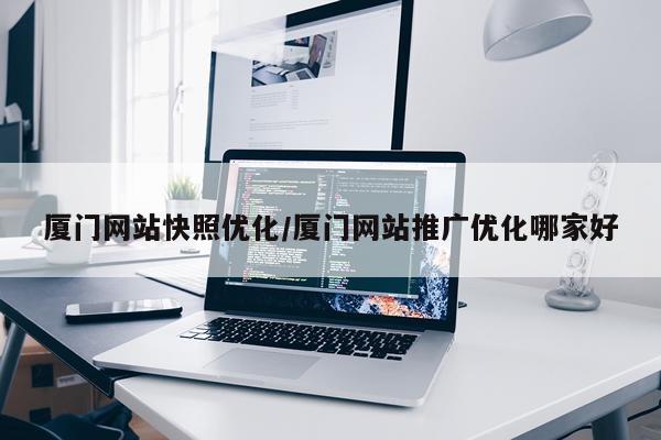 厦门网站快照优化/厦门网站推广优化哪家好