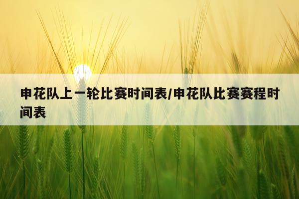 申花队上一轮比赛时间表/申花队比赛赛程时间表