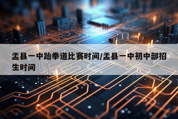 盂县一中跆拳道比赛时间/盂县一中初中部招生时间