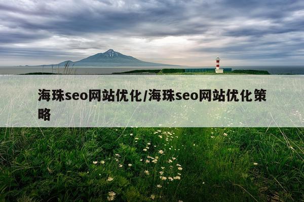 海珠seo网站优化/海珠seo网站优化策略