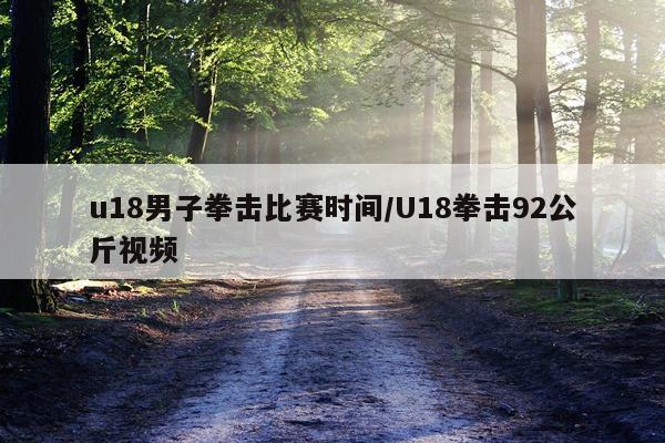 u18男子拳击比赛时间/U18拳击92公斤视频