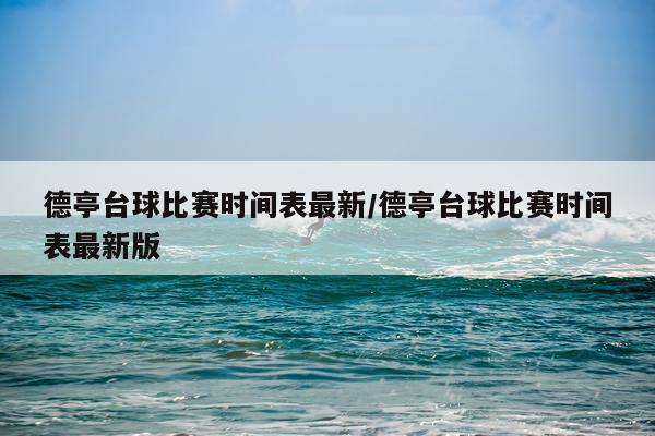 德亭台球比赛时间表最新/德亭台球比赛时间表最新版