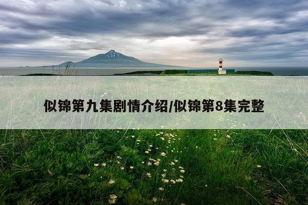 似锦第九集剧情介绍/似锦第8集完整