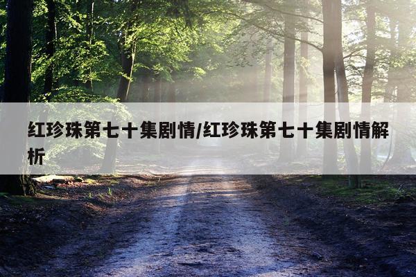 红珍珠第七十集剧情/红珍珠第七十集剧情解析