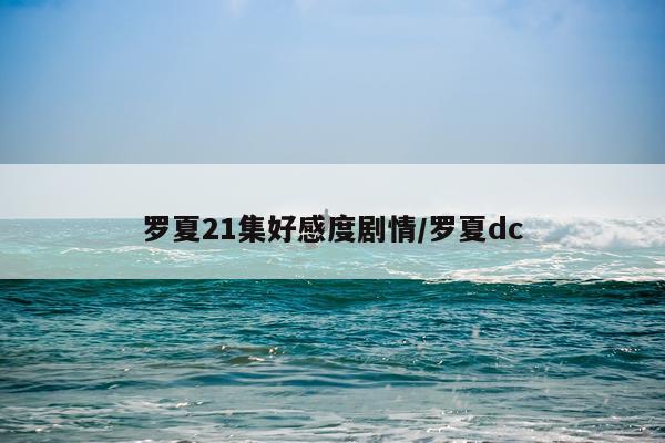 罗夏21集好感度剧情/罗夏dc