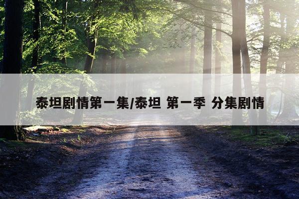 泰坦剧情第一集/泰坦 第一季 分集剧情