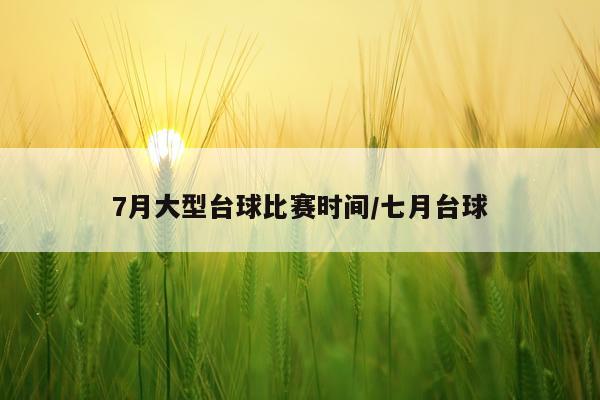 7月大型台球比赛时间/七月台球