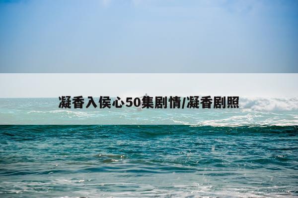 凝香入侯心50集剧情/凝香剧照