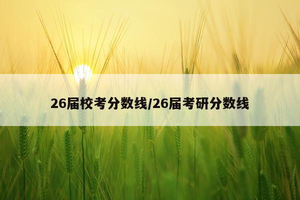 26届校考分数线/26届考研分数线