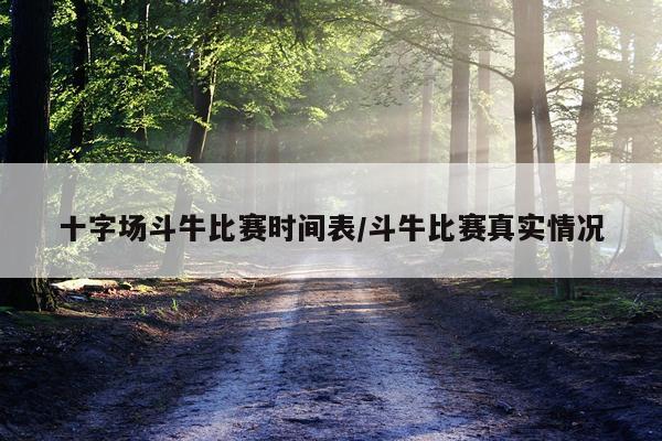 十字场斗牛比赛时间表/斗牛比赛真实情况