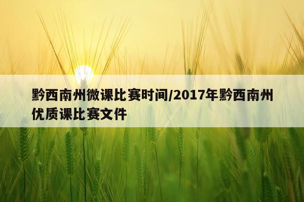 黔西南州微课比赛时间/2017年黔西南州优质课比赛文件