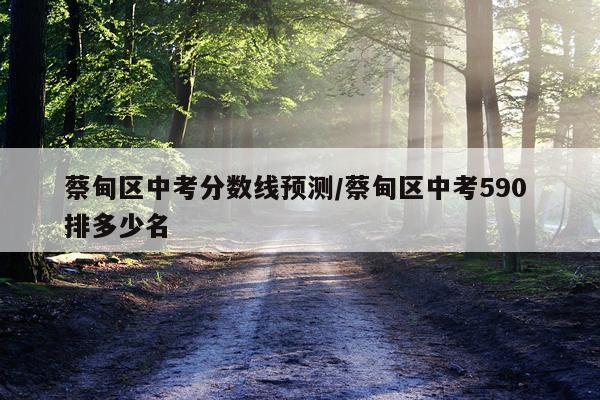 蔡甸区中考分数线预测/蔡甸区中考590 排多少名
