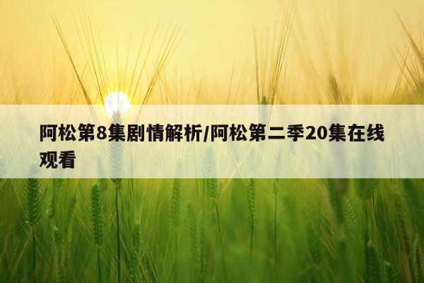 阿松第8集剧情解析/阿松第二季20集在线观看