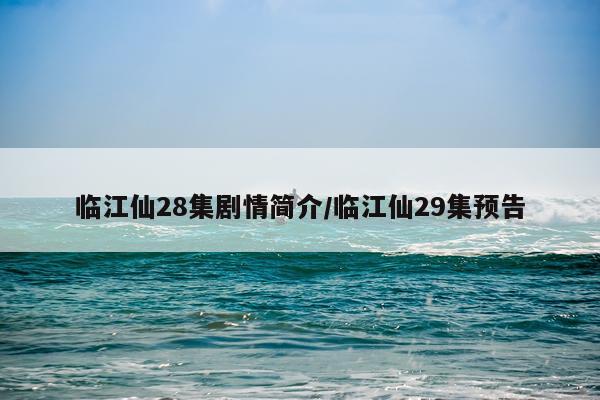 临江仙28集剧情简介/临江仙29集预告