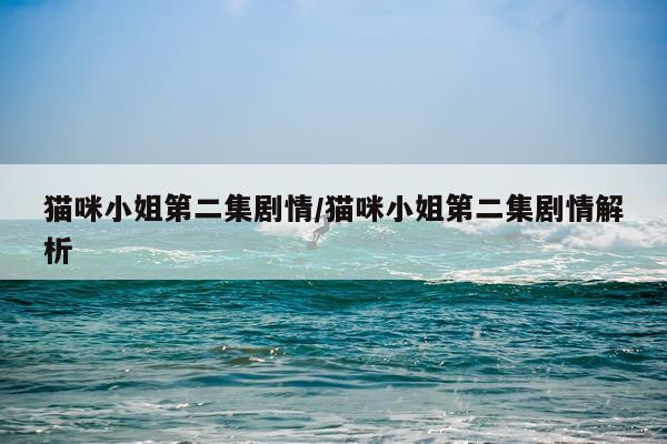 猫咪小姐第二集剧情/猫咪小姐第二集剧情解析