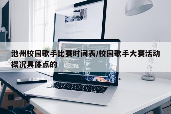 池州校园歌手比赛时间表/校园歌手大赛活动概况具体点的