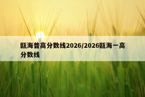 瓯海普高分数线2026/2026瓯海一高分数线