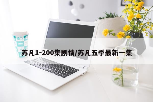 苏凡1-200集剧情/苏凡五季最新一集