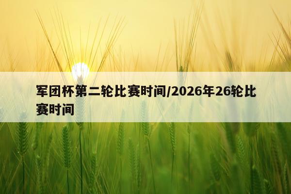 军团杯第二轮比赛时间/2026年26轮比赛时间