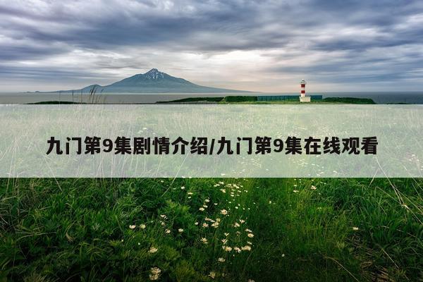 九门第9集剧情介绍/九门第9集在线观看